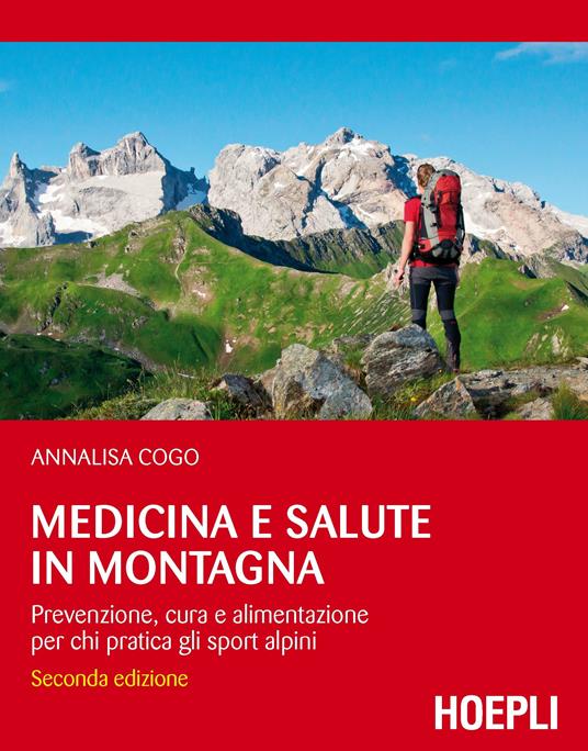 Medicina e salute in montagna. Prevenzione, cura e alimentazione per chi pratica gli sport alpini - Annalisa Cogo (Hoepli)