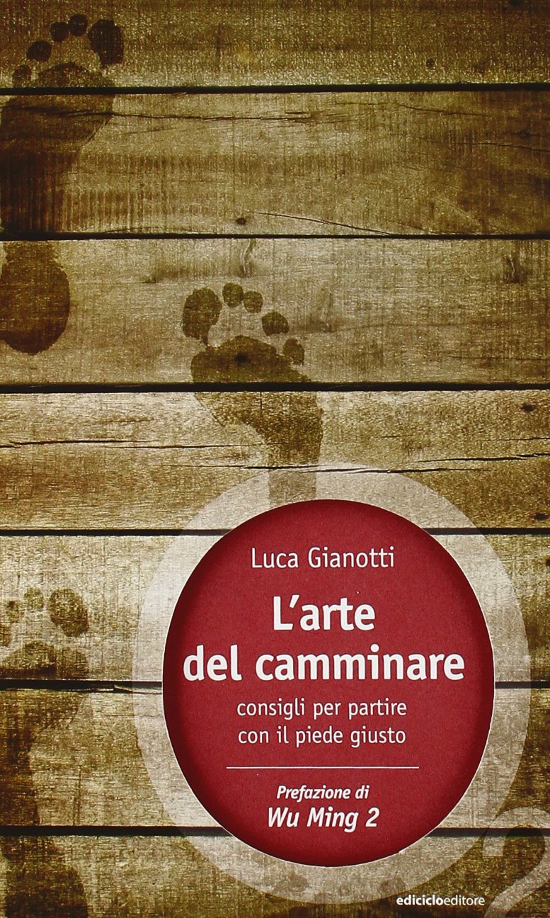 L'arte del camminare. Consigli per partire con il piede giusto - Luca Gianotti (Ediciclo editore)